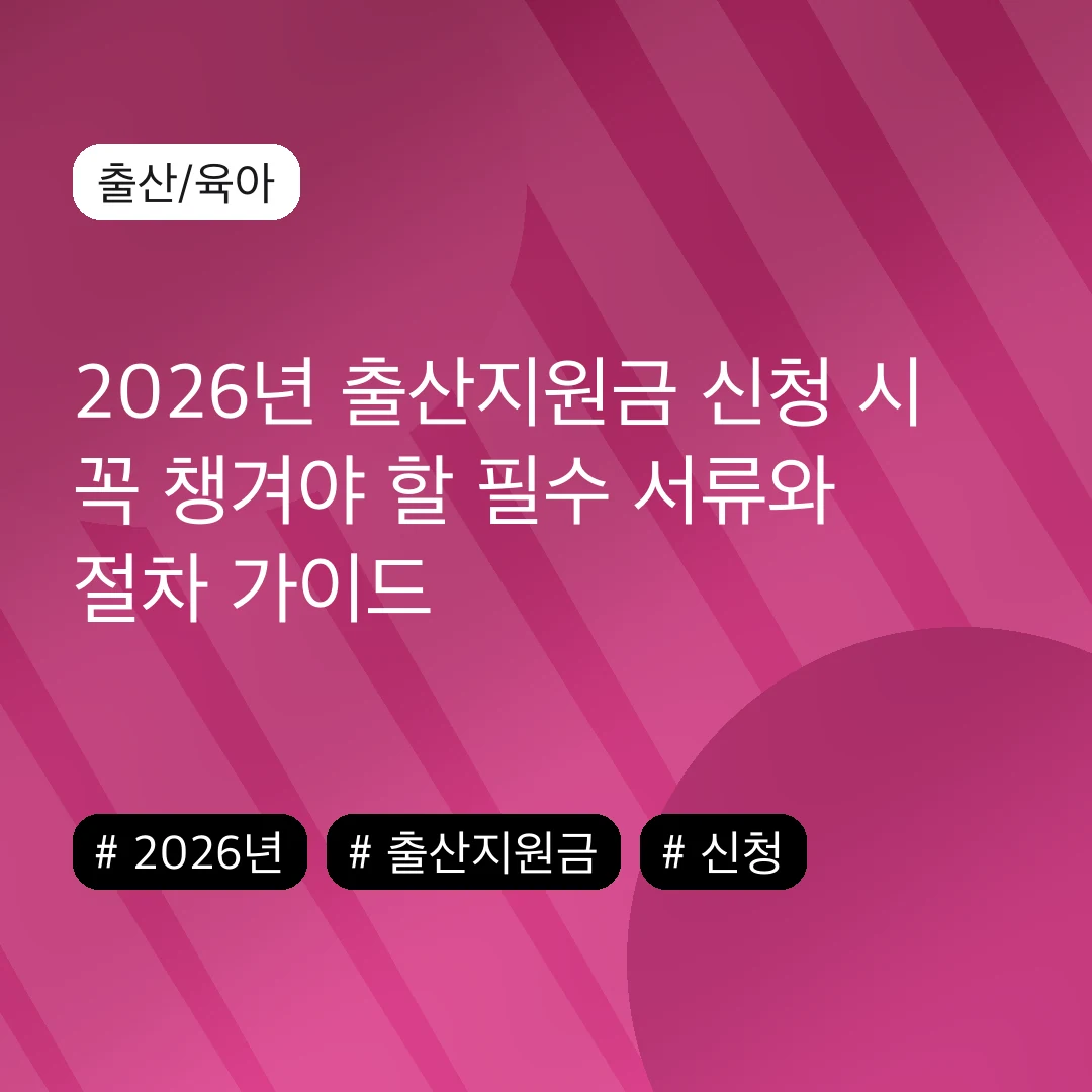 2026년 출산지원금 신청 시 꼭 챙겨야 할 필수 서류와 절차 가이드