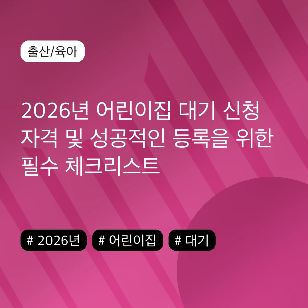 2026년 어린이집 대기 신청 자격 및 성공적인 등록을 위한 필수 체크리스트